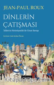 Dinlerin Çatışması <br /> İslam'ın Hıristiyanlık ile Uzun Savaşı