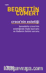 Croce’nin Estetiği <br /> Bendetto Croce’nin Estetiğinde İfade Kavramı ve İfadenin İletimi Sorunu