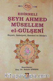 Edirneli Şeyh Ahmed Müsellem el-Gülşeni Hayatı, Şahsiyeti, Eserleri ve Divan'ı