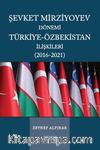 Şevket Mirziyoyev Dönemi Türkiye-Özbekistan İlişkileri (2016-2021)