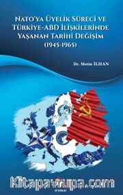 Nato'ya Üyelik Süreci ve Türkiye-ABD İlişkilerinde Yaşanan Tarihi Değişim  (1945-1965)