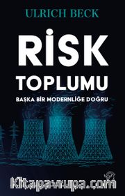 Risk Toplumu: Başka Bir Modernliğe Doğru