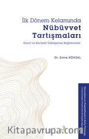 İlk Dönem Kelamında Nübüvvet Tartışmaları <br /> Sünnî ve Mu'tezilî Yaklaşımlar Bağlamında
