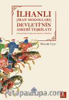 İlhanlı (İran Moğolları) Devleti'nin Askeri Teşkilatı(Ortaçağ Moğol Ordularında Gelenek ve Dönüşüm)