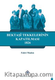 Bektaşi Tekkelerinin Kapatılması (1826) ve Bektaşiliğin Yasaklı Yılları