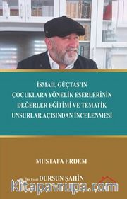 İsmail Güçtaş’ın Çocuklara Yönelik Eserlerinin Değerler Eğitimi ve Tematik Unsurlar Açısından İncelenmesi