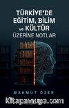 Türkiye’de Eğitim Bilim ve Kültür Üzerine Notlar