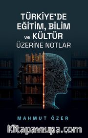 Türkiye’de Eğitim Bilim ve Kültür Üzerine Notlar