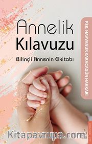 Annelik Kılavuzu <br /> Bilinçli Annenin Elkitabı 