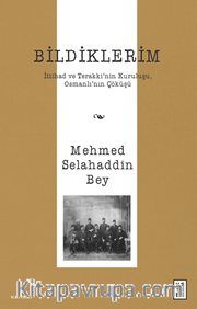 Bildiklerim / İttihad ve Terakki'nin Kuruluşu, Osmanlı'nın Çöküşü