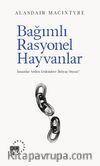 Bağımlı Rasyonel Hayvanlar & İnsanlar Neden Erdemlere İhtiyaç Duyar?