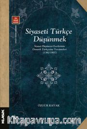 Siyaseti Türkçe Düşünmek <br /> Siyaset Düşüncesi Eserlerinin Osmanlı Türkçesine Tercümeleri (1362-1807)