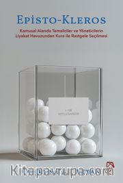 Episto-Kleros <br /> Kamusal Alanda Temsilciler ve Yöneticilerin Liyakat Havuzundan Kura ile Rastgele Seçilmesi