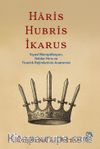 Haris, Hubris, İkarus & Siyasî Manipülasyon, İktidar Hırsı ve Tiranlık Rejimlerinin Anatomisi