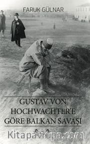 Gustav Von Hochwachter’e Göre Balkan Savaşı