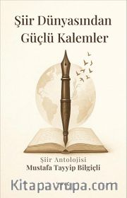 Şiir Dünyasından Güçlü Kalemler - Şiir Antolojisi 