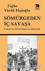 Sömürgeden İç Savaşa Cezayir'de Devlet İnşası ve İslamcılık