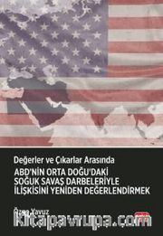 Değerler ve Çıkarlar Arasında: ABD'nin Orta Doğu'daki Soğuk Savaş Darbeleriyle İlişkisini Yeniden Değerlendirmek