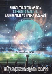 Futbol Taraftarlarında Psikolojik Bağlılık, Saldırganlık ve Marka Sadakati