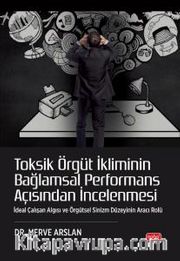 Toksik Örgüt İkliminin Bağlamsal Performans Açısından İncelenmesi <br /> İdeal Çalışan Algısı ve Örgütsel Sinizm Düzeyinin Aracı Rolü