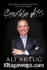 Sigortalar Attı <br /> Sigorta Sektöründe Geçen Bir Ömrün İlham Verici Hikayesi