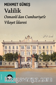 Valilik / Osmanlı'dan Cumhuriyet'e Vilayet İdaresi 
