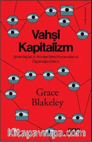 Vahşi Kapitalizm <br /> Şirket Suçları, El Altından Şirket Kurtarmalar ve Özgürlüğün Ölümü 