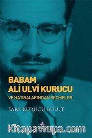Babam Ali Ulvi Kurucu ve Hatıralarından Seçmeler