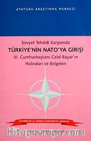 Sovyet Tehdidi Karşısında Türkiye'nin Nato'ya Girişi III. Cumhurbaşkanı Celal Bayar'ın Hatıraları ve Belgeleri
