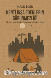 Kenti İnşa Edenlerin Görünmezliği <br /> 21. Yüzyıl Kentinde İnşaat, İnşaat İşçisi ve Emeğin Durumu