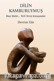 Dilin Kamburuymuş / Bazı Sözler… Yerli Yersiz Konuşmalar