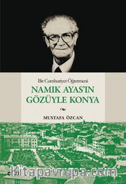 Bir Cumhuriyet Öğretmeni Namık Ayas'ın Gözüyle Konya