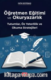 Öğretmen Eğitimi ve Okuryazarlık -- Tutumlar, Öz Yeterlilik ve Okuma Stratejileri