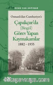 Osmanlı'dan Cumhuriyet'e Çapakçur'da (Bingöl) Görev Yapan Kaymakamlar 1882-1935