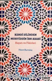 Kendi Dilinden Muhyiddin İbn Arabi Hayatı ve Fikirleri 
