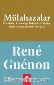 Mülahazalar <br /> Metafizik, Kozmoloji, Geleneksel İlimler, Sanat ve Bazı Modern Yanılgılar