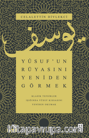 Yusuf'un Rüyasını Yeniden Görmek / Klasik Tefsirler Işığında Yusuf Kıssasını Yeniden Okumak