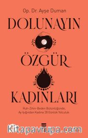 Dolunayın Özgür Kadınları <br /> Ruh-Zihin-Beden Bütünlüğünde Ay Işığından Kadına 28 Günlük Bir Yolculuk