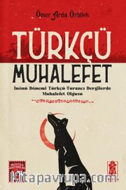 Türkçü Muhalefet <br /> İnönü Dönemi Türkçü-Turancı Dergilerde Muhalefet Olgusu