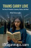 Trains Carry Love & The Story Of İstanbul's Economy, History, And Heart