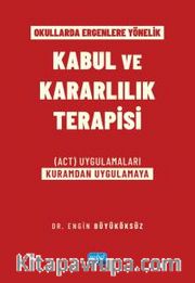 Okullarda Ergenlere Yönelik Kabul Ve Kararlılık Terapisi (ACT) Uygulamaları (Kuramdan Uygulamaya)