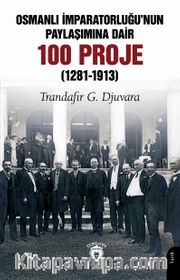 Osmanlı İmparatorluğu'nun Paylaşımına Dair 100 Proje (1281-1913)