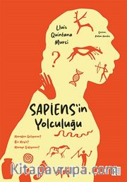 Sapiens'in Yolculuğu <br /> Nereden Geliyoruz? Biz Neyiz? Nereye Gidiyoruz?