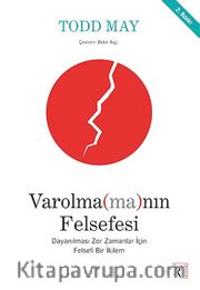 Varolma(ma)nın Felsefesi <br /> Dayanılması Zor Zamanlar İçin Felsefi Bir İkilem