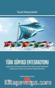 Türk Dünyası Entegrasyonu <br /> Soğuk Savaş Sonrasında Türkiye-Türk Cumhuriyetleri İlişkilerinin Entegrasyon Teorileri Çerçevesinde Değerlendirilmesi
