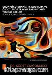 Grup Psikoterapisi, Psikodrama Ve Örgütlerde Travma Farkındalığı Temelli İlkeler <br /> Liderlik İçin Eylem Yöntemleri 