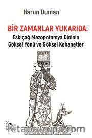 Bir Zamanlar Yukarıda <br /> Eskiçağ Mezopotamya Dininin Göksel Yönü ve Göksel Kehanetler