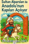 Sultan Alparslan ile Anadolu'nun Kapıları Açılıyor