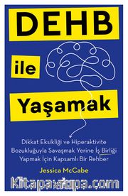 Dehb İle Yaşamak Dikkat Eksikliği ve Hiperaktivite Bozukluğuyla Savaşmak Yerine İş Birliği Yapmak İçin Kapsamlı Bir Rehber