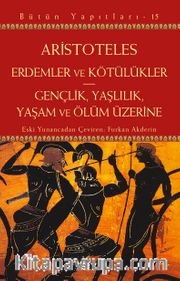 Erdemler ve Kötülükler <br /> Gençlik, Yaşlılık, Yaşam ve Ölüm Üzerine